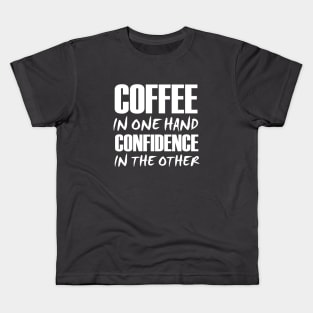 Coffee In One Hand Confidence In The Other Kids T-Shirt